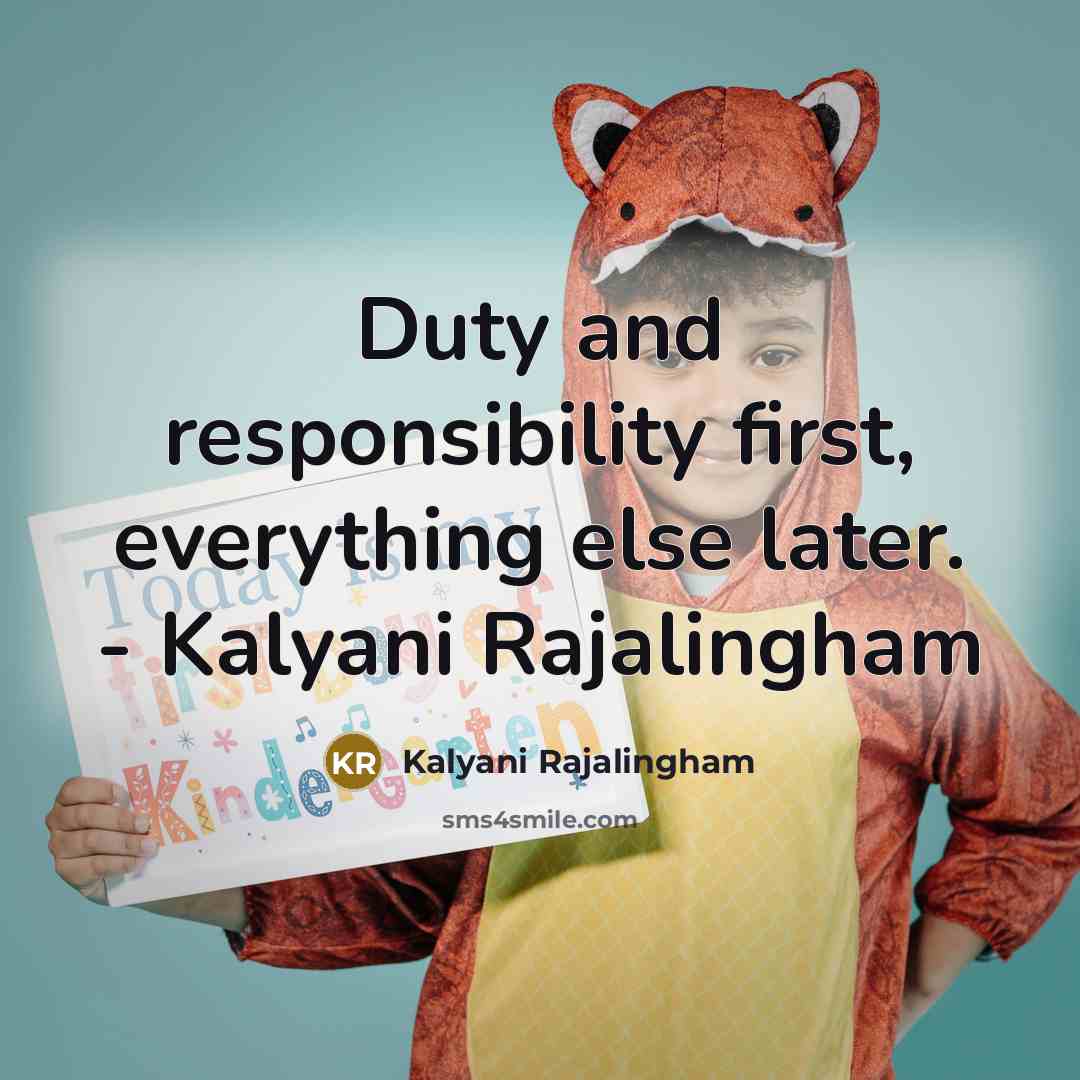 “Duty and responsibility first, everything else later. - Kalyani Rajalingham” quote by Kalyani Rajalingham