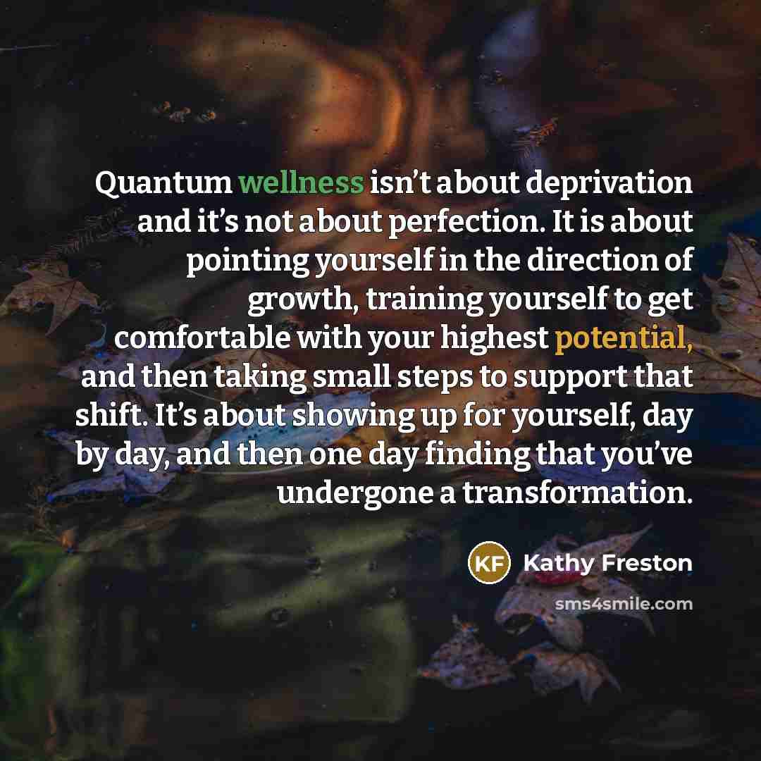 “Quantum wellness isn’t about deprivation and it’s not about perfection.…” quote by Kathy Freston