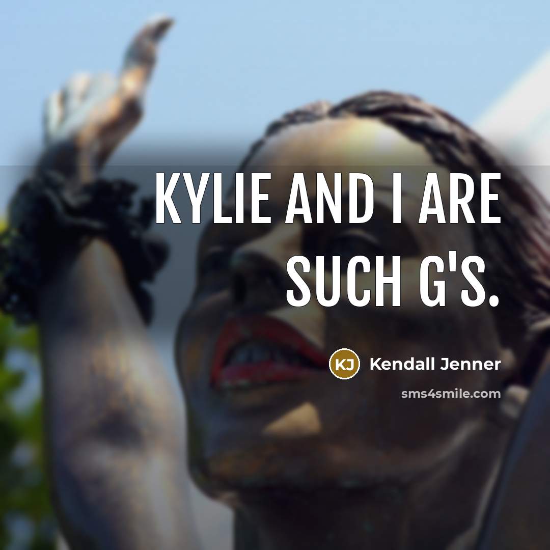 “Kylie and I are such G's.” quote by Kendall Jenner