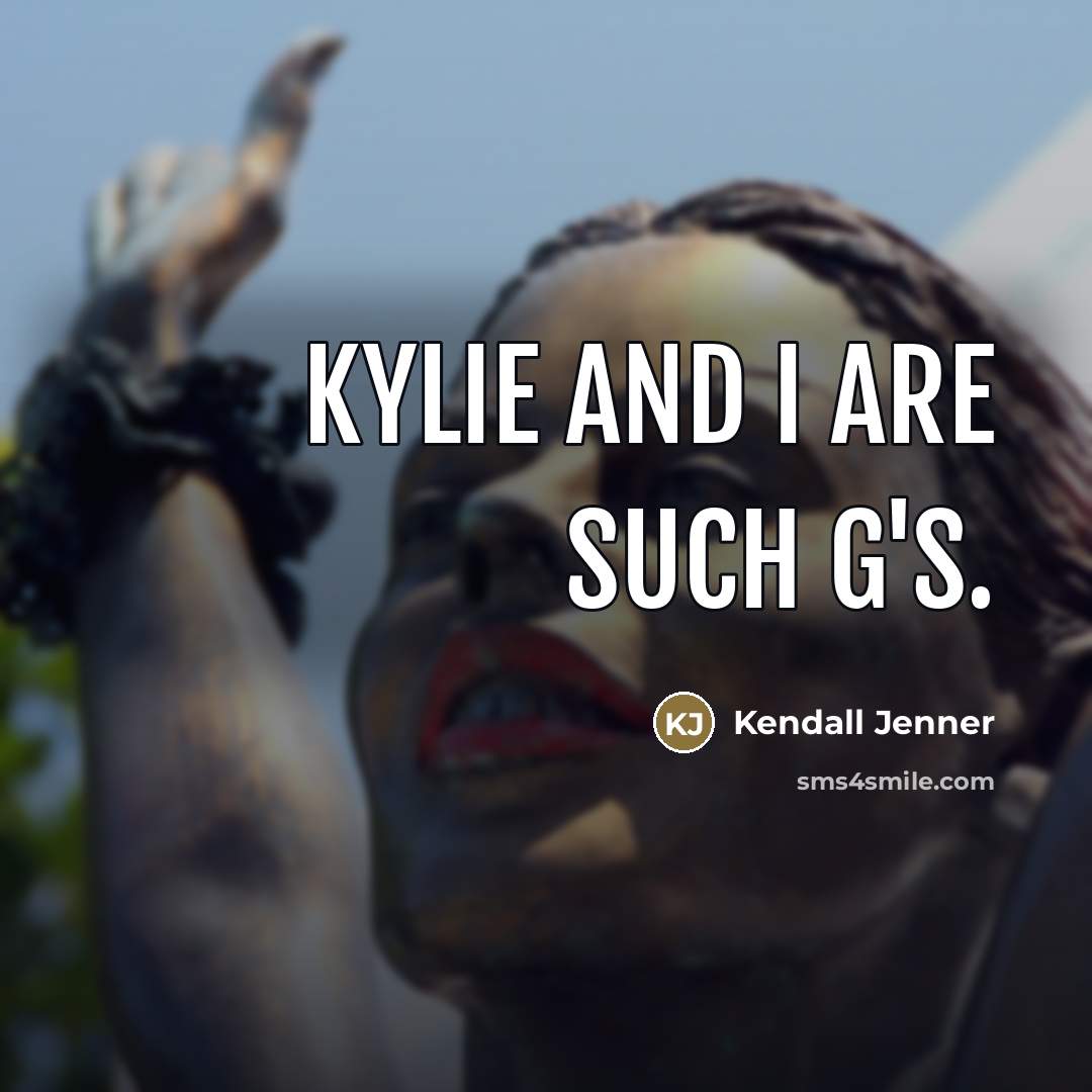 “Kylie and I are such G's.” quote by Kendall Jenner