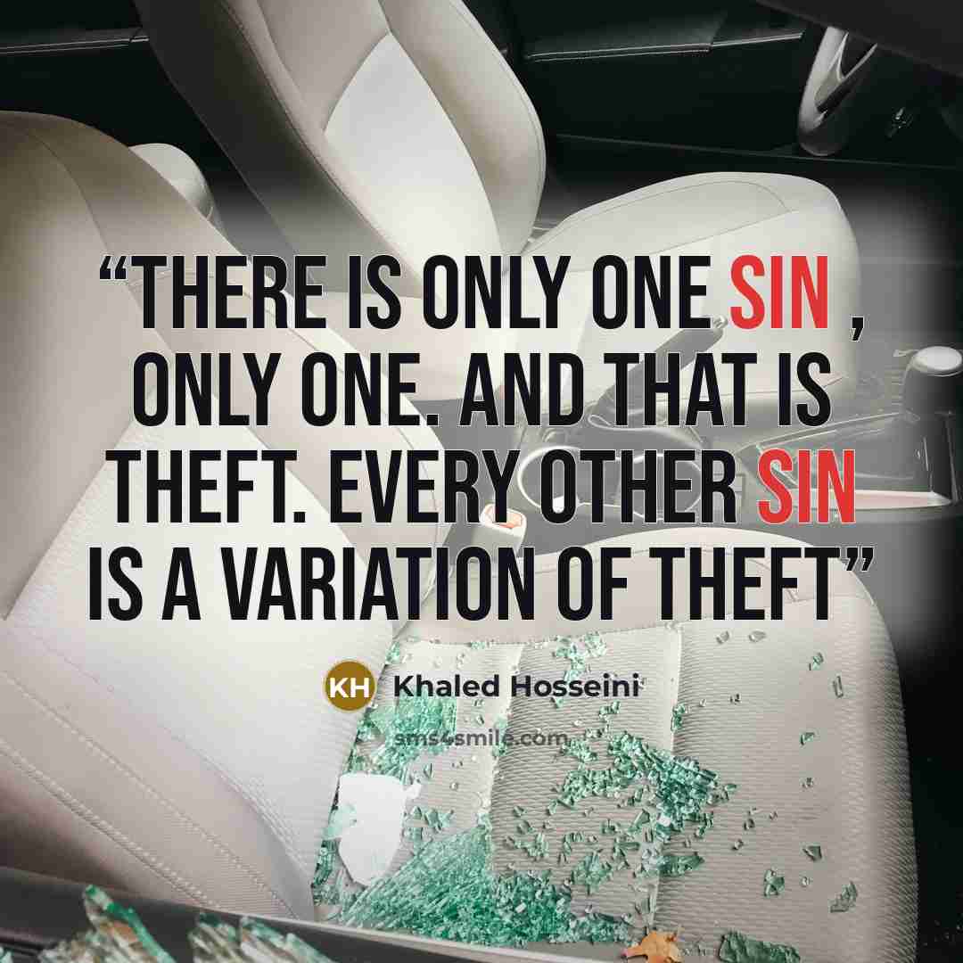 “There is only one sin , only one. And that is theft. Every other sin is a variation of theft” quote by Khaled Hosseini
