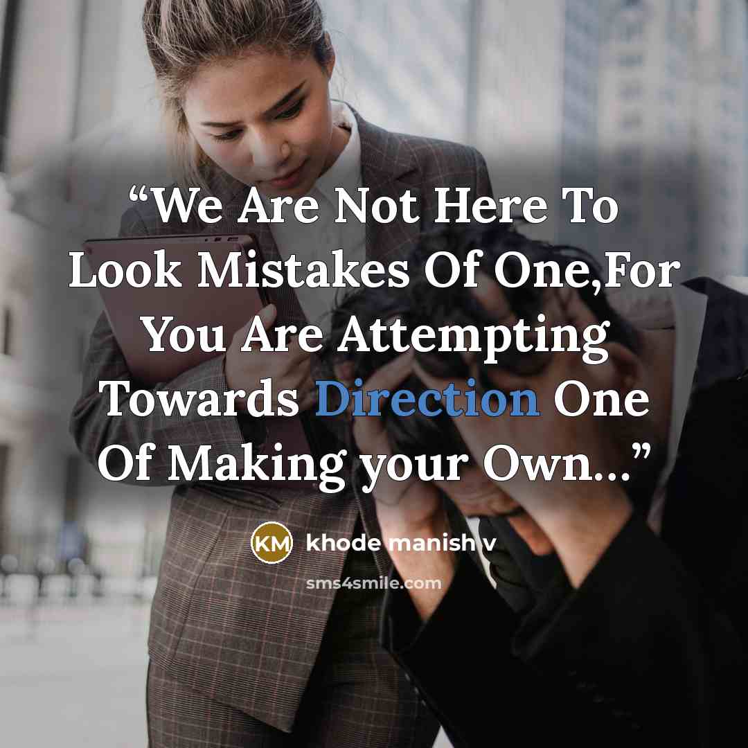 “We Are Not Here To Look Mistakes Of One,For You Are Attempting Towards Direction One Of Making your Own…” quote by khode manish v