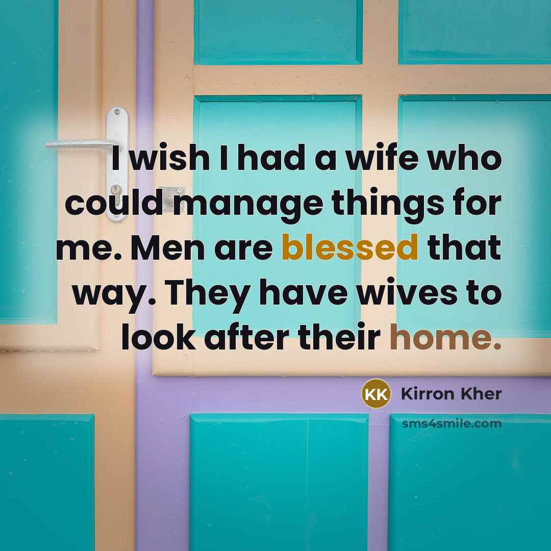 “I wish I had a wife who could manage things…” quote by Kirron Kher