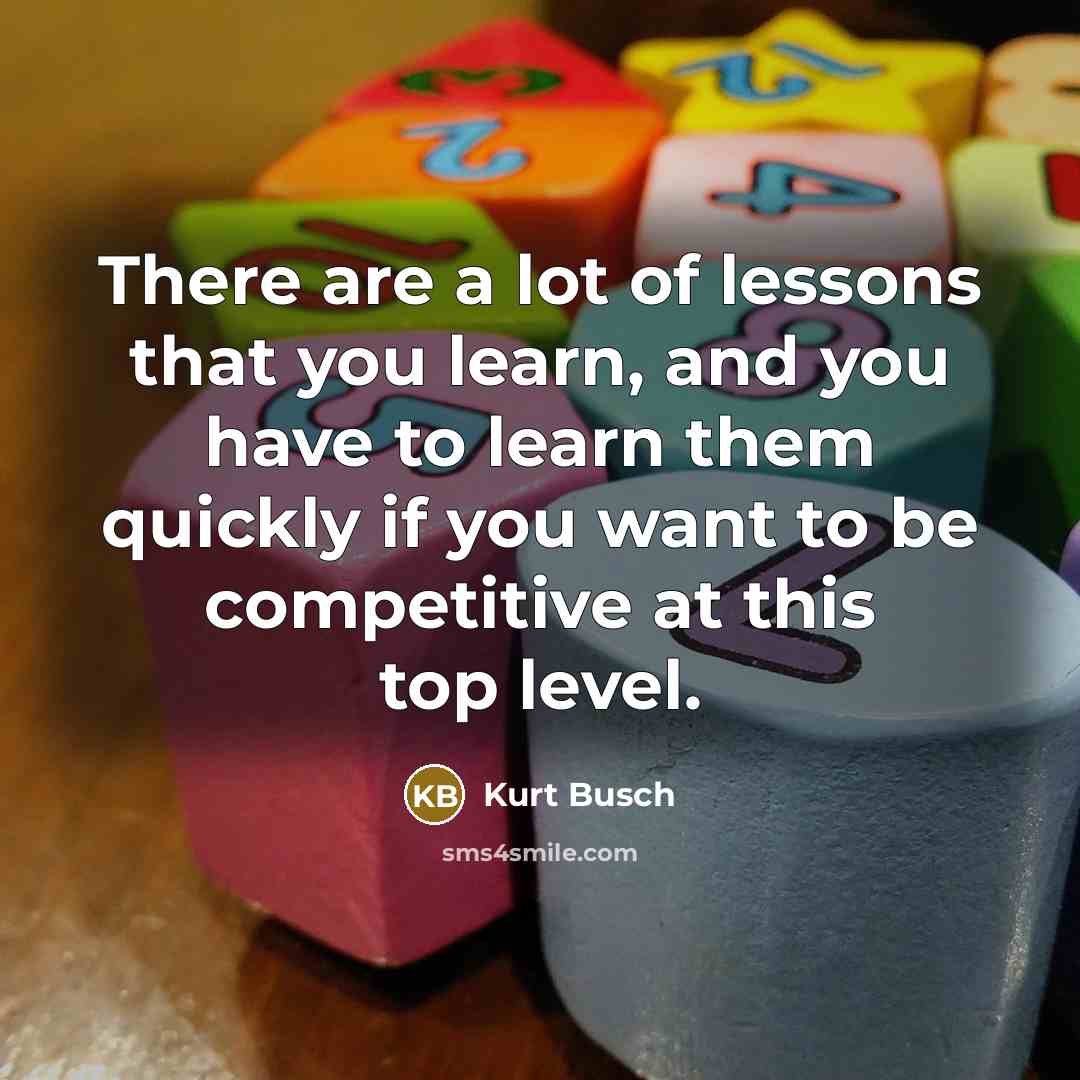 “There are a lot of lessons that you learn, and…” quote by Kurt Busch
