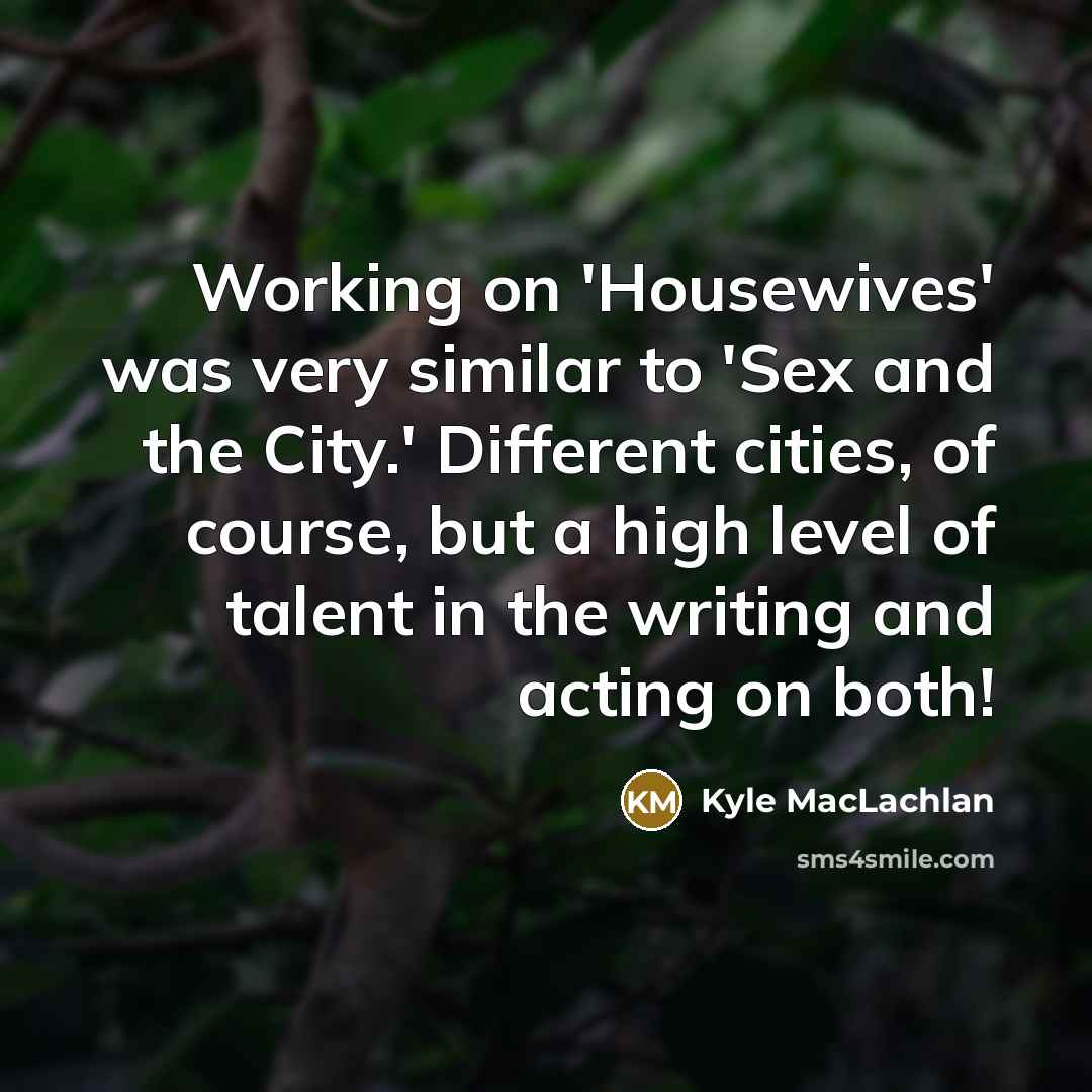 “Working on 'Housewives' was very similar to 'Sex and the…” quote by Kyle MacLachlan
