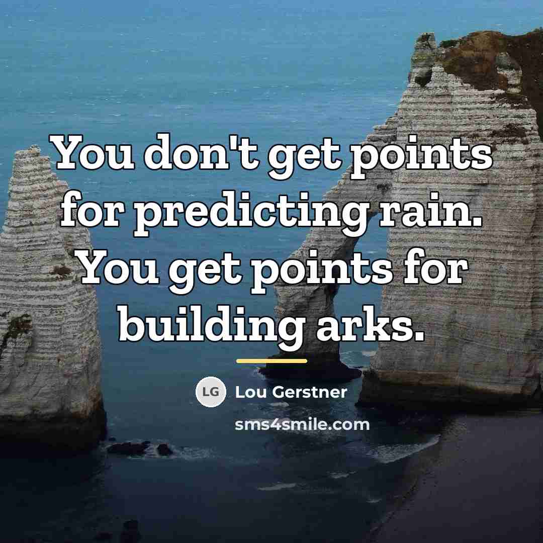“You don't get points for predicting rain. You get points…” quote by Lou Gerstner