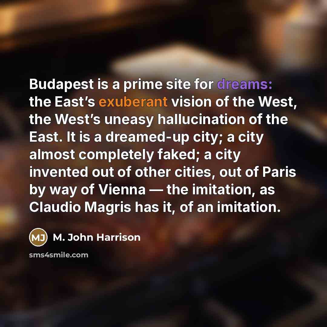 “Budapest is a prime site for dreams: the East’s exuberant…” quote by M. John Harrison