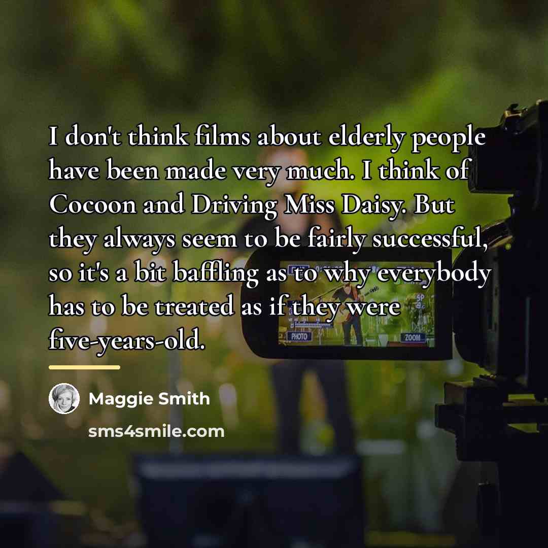 “I don't think films about elderly people have been made…” quote by Maggie Smith