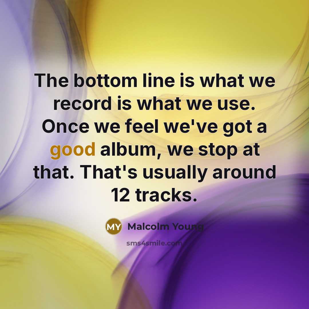 “The bottom line is what we record is what we…” quote by Malcolm Young