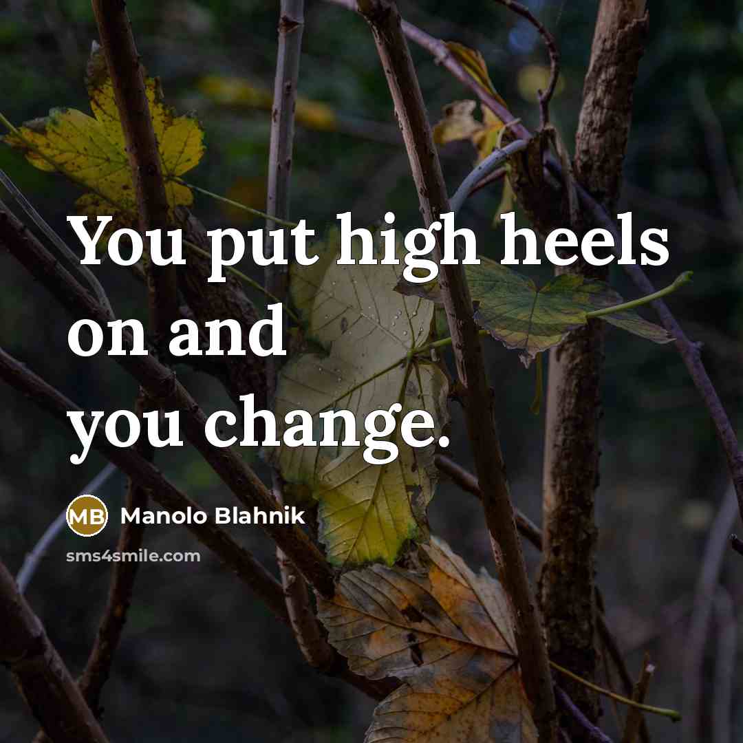 “You put high heels on and you change.…” quote by Manolo Blahnik