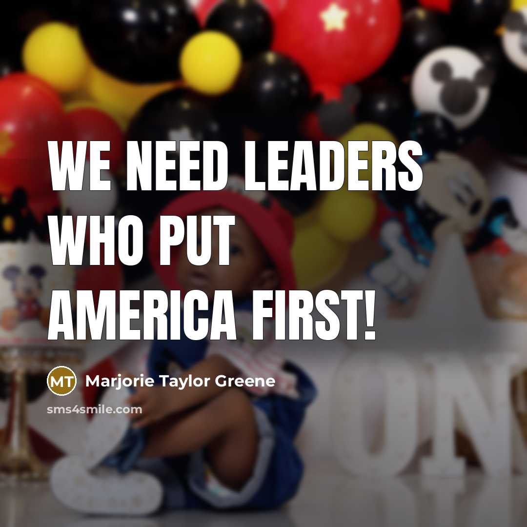 “We need leaders who put America First!…” quote by Marjorie Taylor Greene