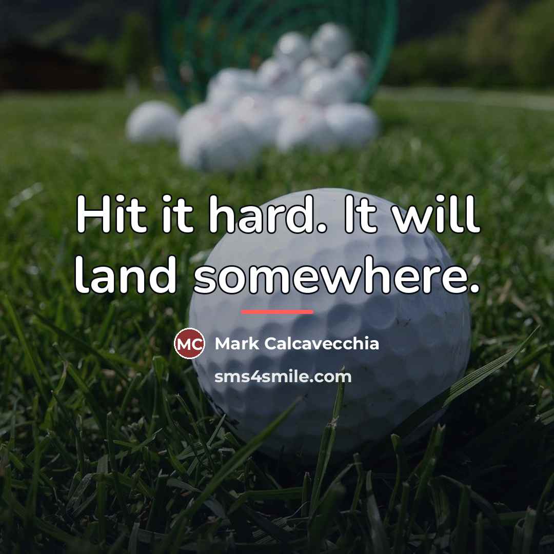 “Hit it hard. It will land somewhere.…” quote by Mark Calcavecchia