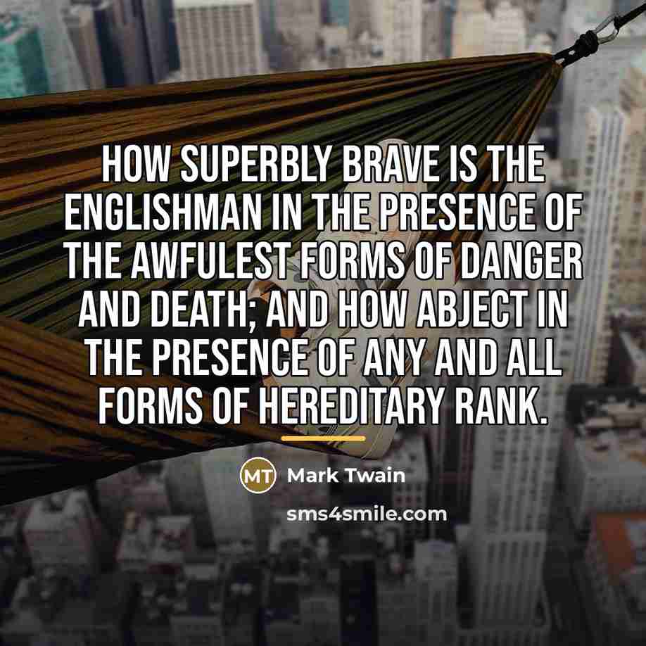 “How superbly brave is the Englishman in the presence of…” quote by Mark Twain