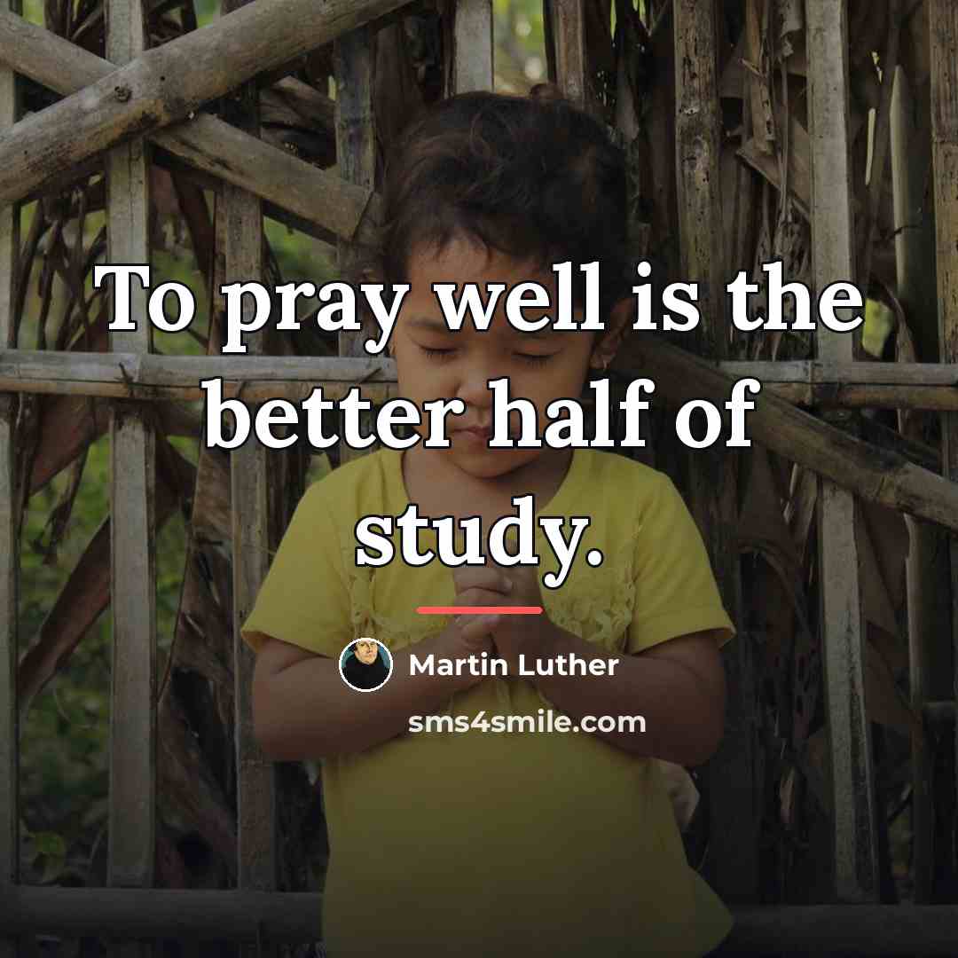 “To pray well is the better half of study.…” quote by Martin Luther