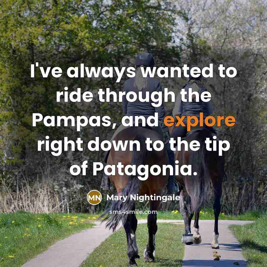 “I've always wanted to ride through the Pampas, and explore…” quote by Mary Nightingale