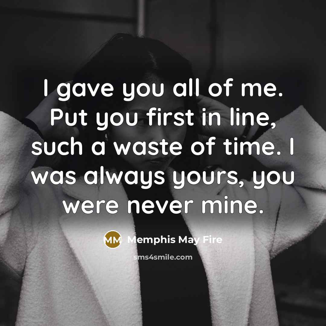 “I gave you all of me. Put you first in…” quote by Memphis May Fire