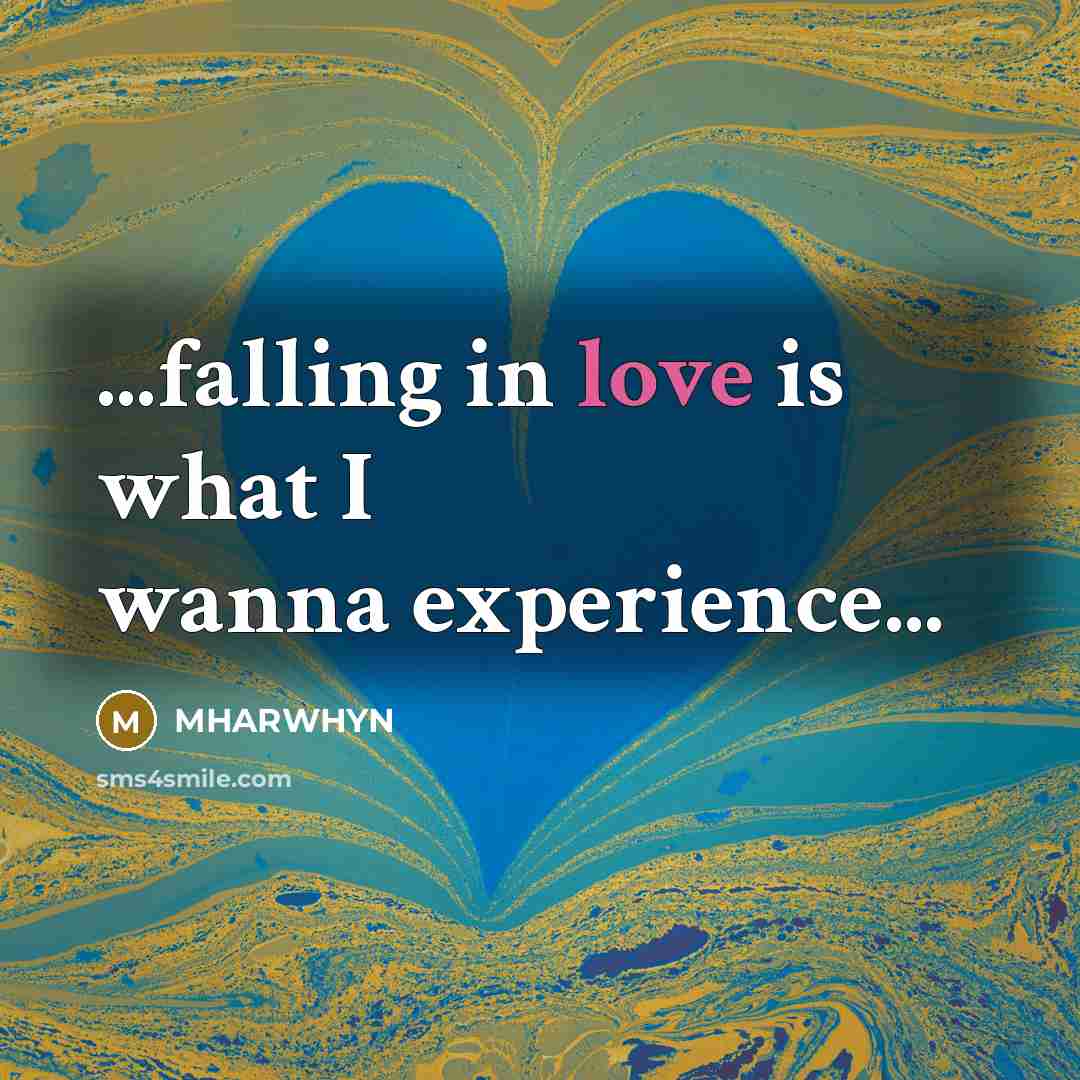 “...falling in love is what I wanna experience...…” quote by Mharwhyn
