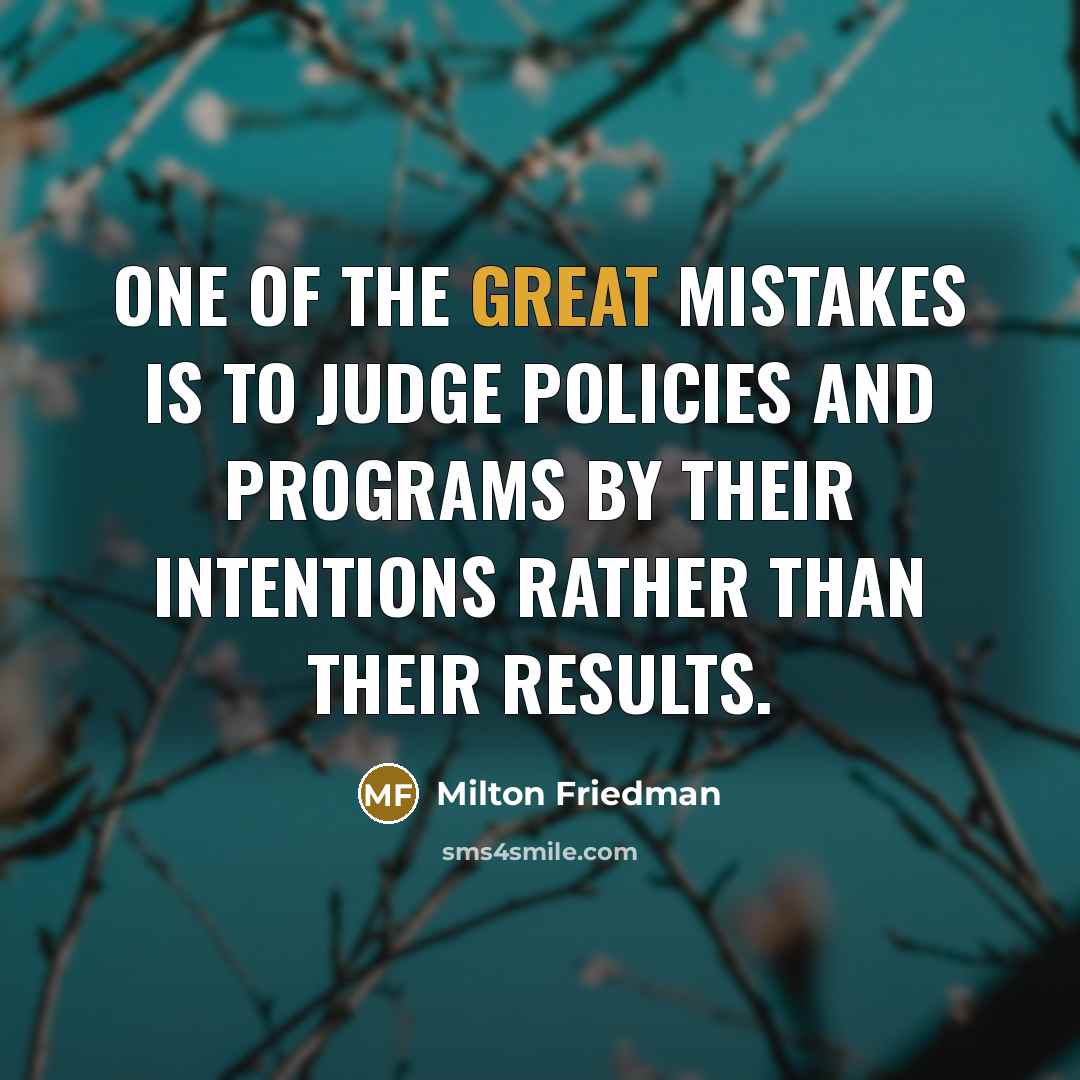 “One of the great mistakes is to judge policies and…” quote by Milton Friedman