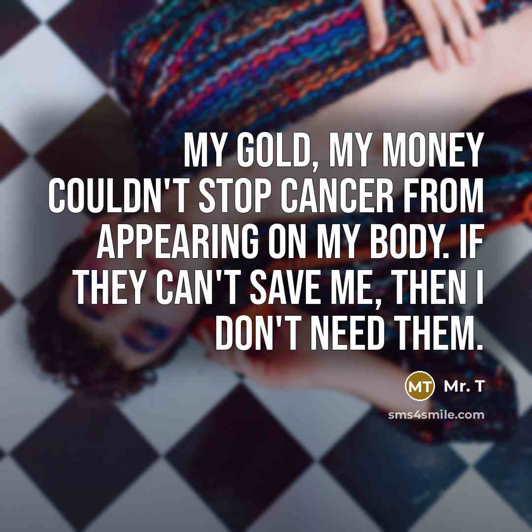 “My gold, my money couldn't stop cancer from appearing on…” quote by Mr. T