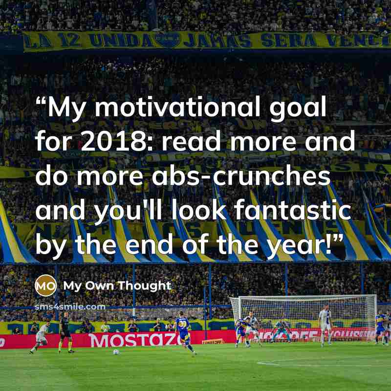 “My motivational goal for 2018: read more and do more abs-crunches and you'll look fantastic by the end of the year!” quote by My Own Thought