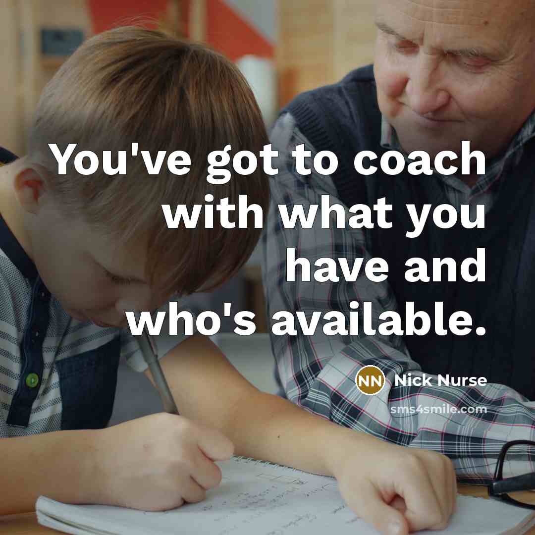 “You've got to coach with what you have and who's…” quote by Nick Nurse