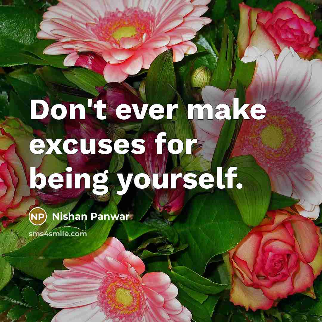 “Don't ever make excuses for being yourself.…” quote by Nishan Panwar