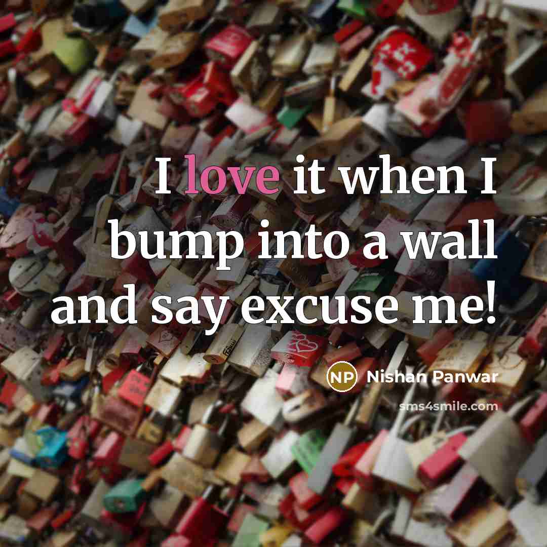 “I love it when I bump into a wall and…” quote by Nishan Panwar