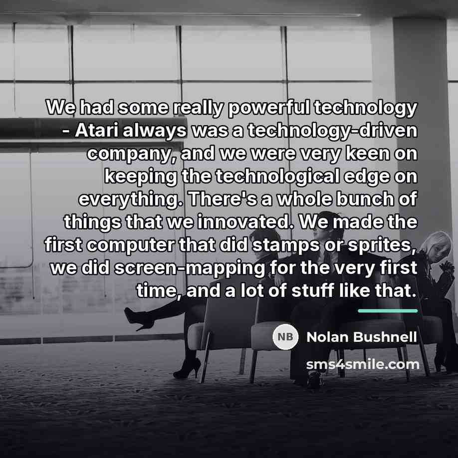 “We had some really powerful technology - Atari always was…” quote by Nolan Bushnell