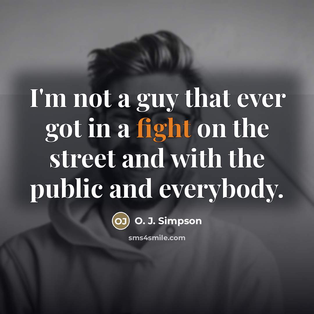 “I'm not a guy that ever got in a fight…” quote by O. J. Simpson
