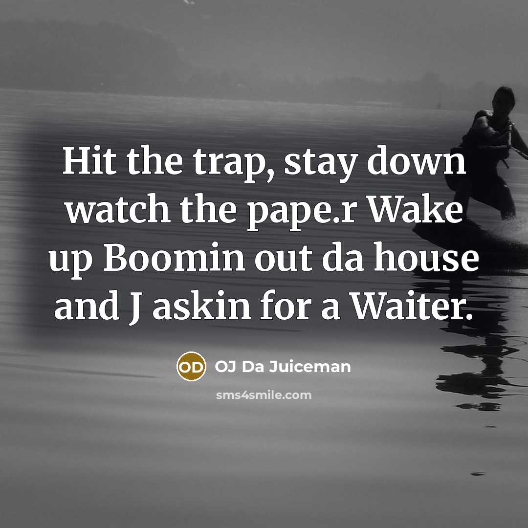 “Hit the trap, stay down watch the pape.r Wake up…” quote by OJ Da Juiceman