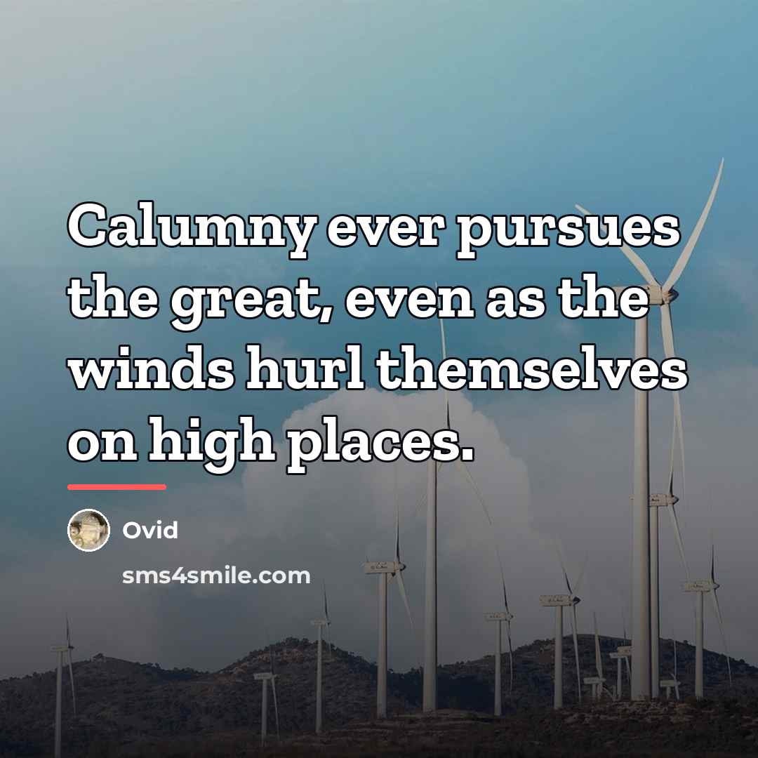 “Calumny ever pursues the great, even as the winds hurl…” quote by Ovid