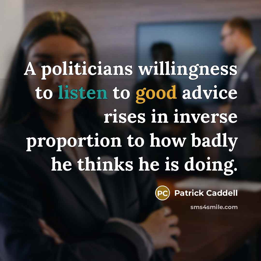 “A politicians willingness to listen to good advice rises in…” quote by Patrick Caddell