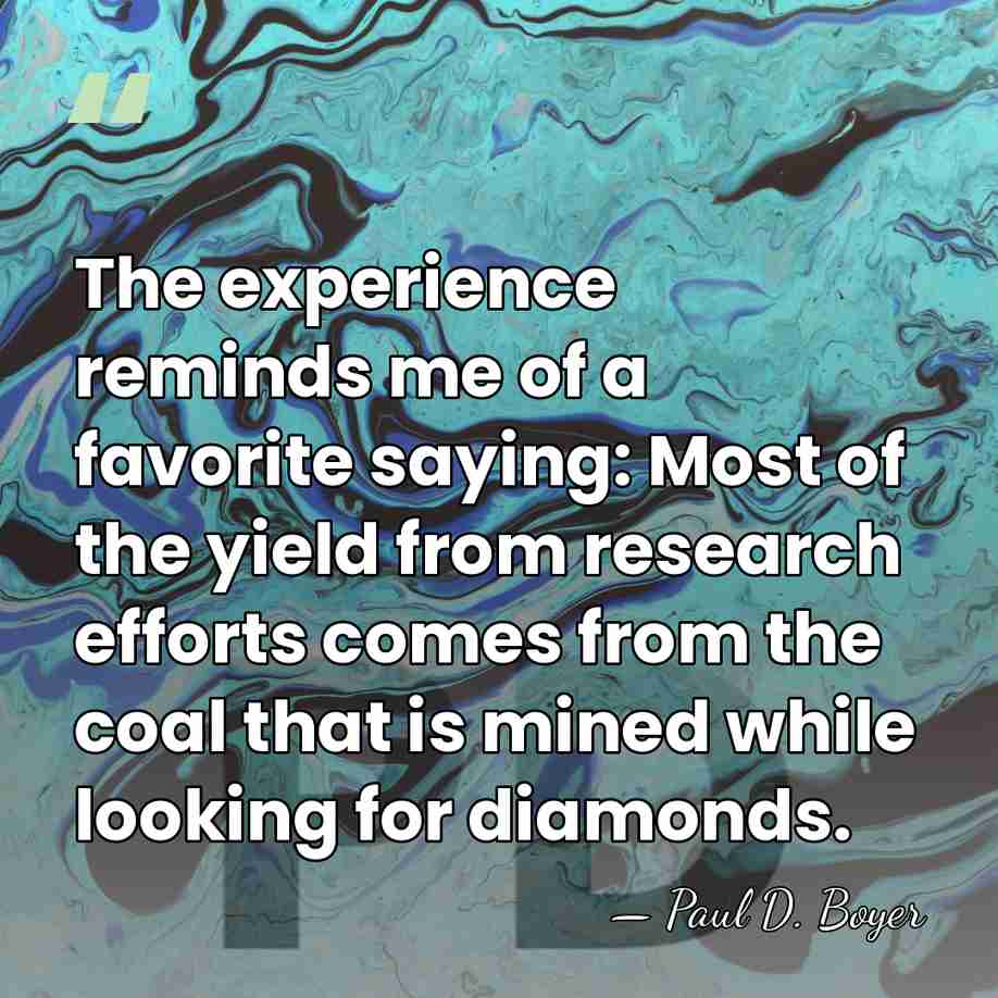 The experience reminds me of a favorite saying: Most of the yield&hellip; - Paul D. Boyer