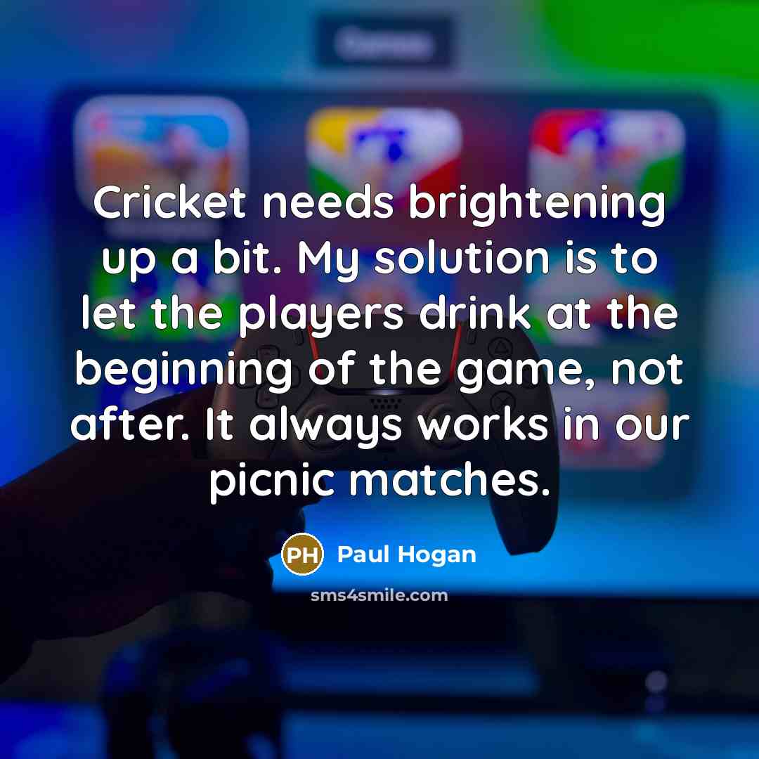 “Cricket needs brightening up a bit. My solution is to…” quote by Paul Hogan