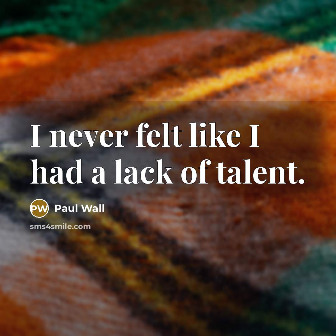 “I never felt like I had a lack of talent.…” quote by Paul Wall