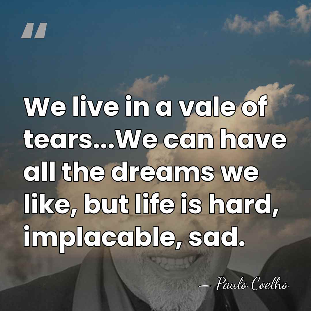 We live in a vale of tears...We can have all the dreams&hellip; - Paulo Coelho