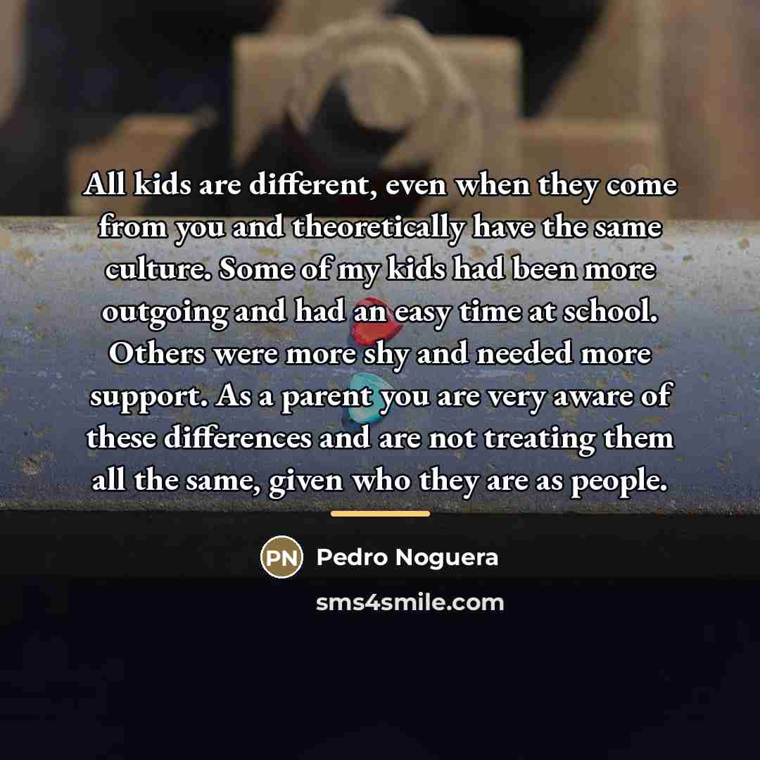 “All kids are different, even when they come from you…” quote by Pedro Noguera