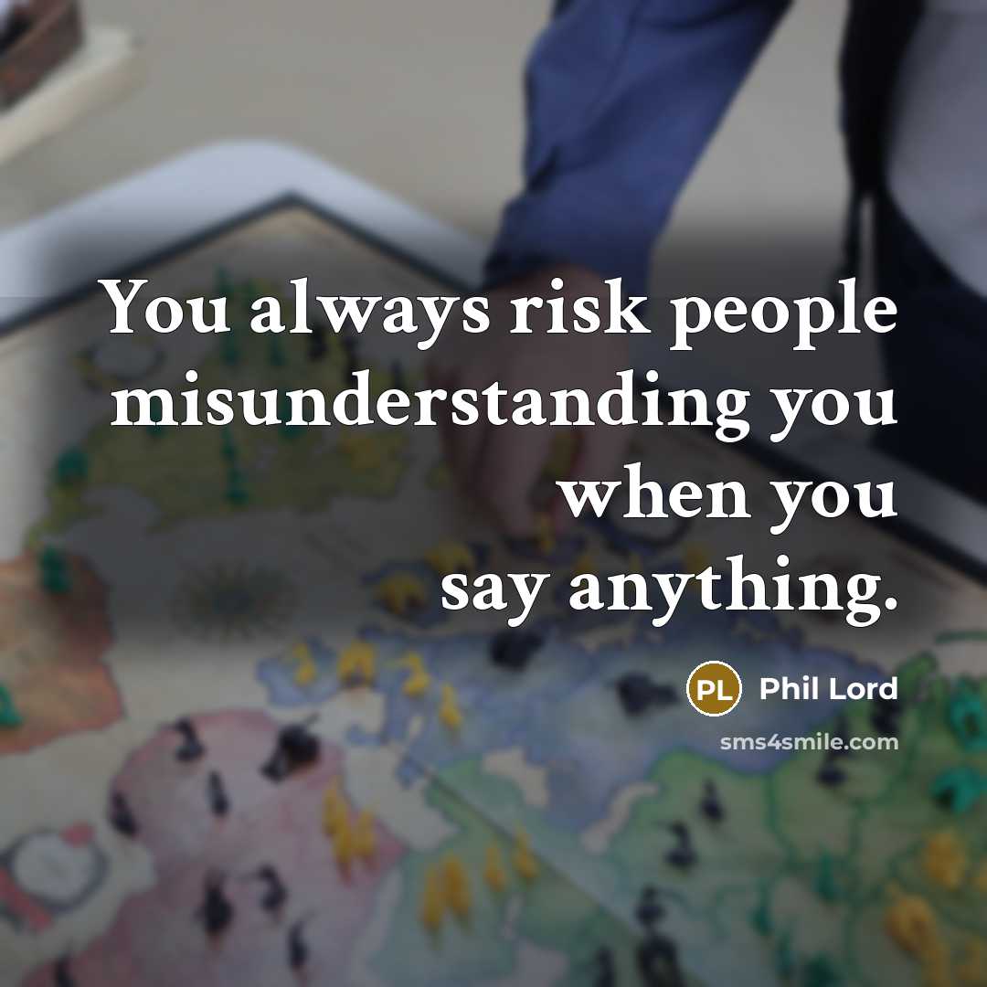 “You always risk people misunderstanding you when you say anything.…” quote by Phil Lord