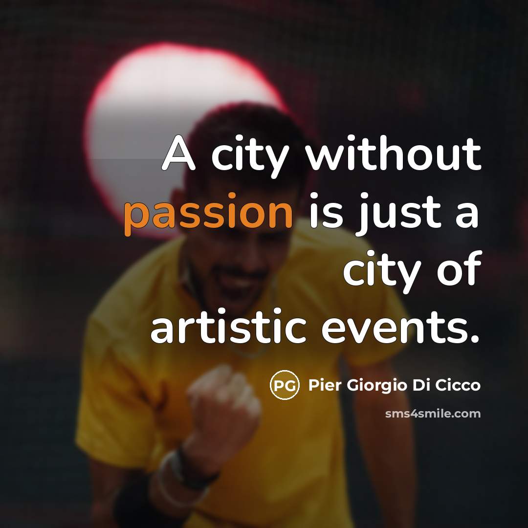 “A city without passion is just a city of artistic…” quote by Pier Giorgio Di Cicco