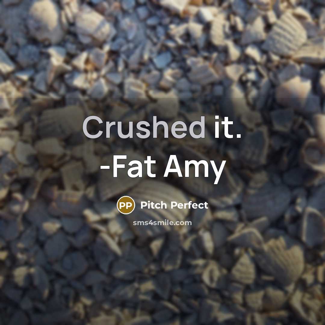 “Crushed it. -Fat Amy” quote by Pitch Perfect