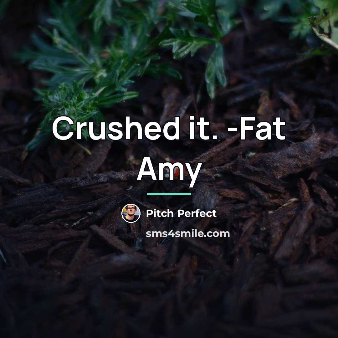 “Crushed it. -Fat Amy…” quote by Pitch Perfect
