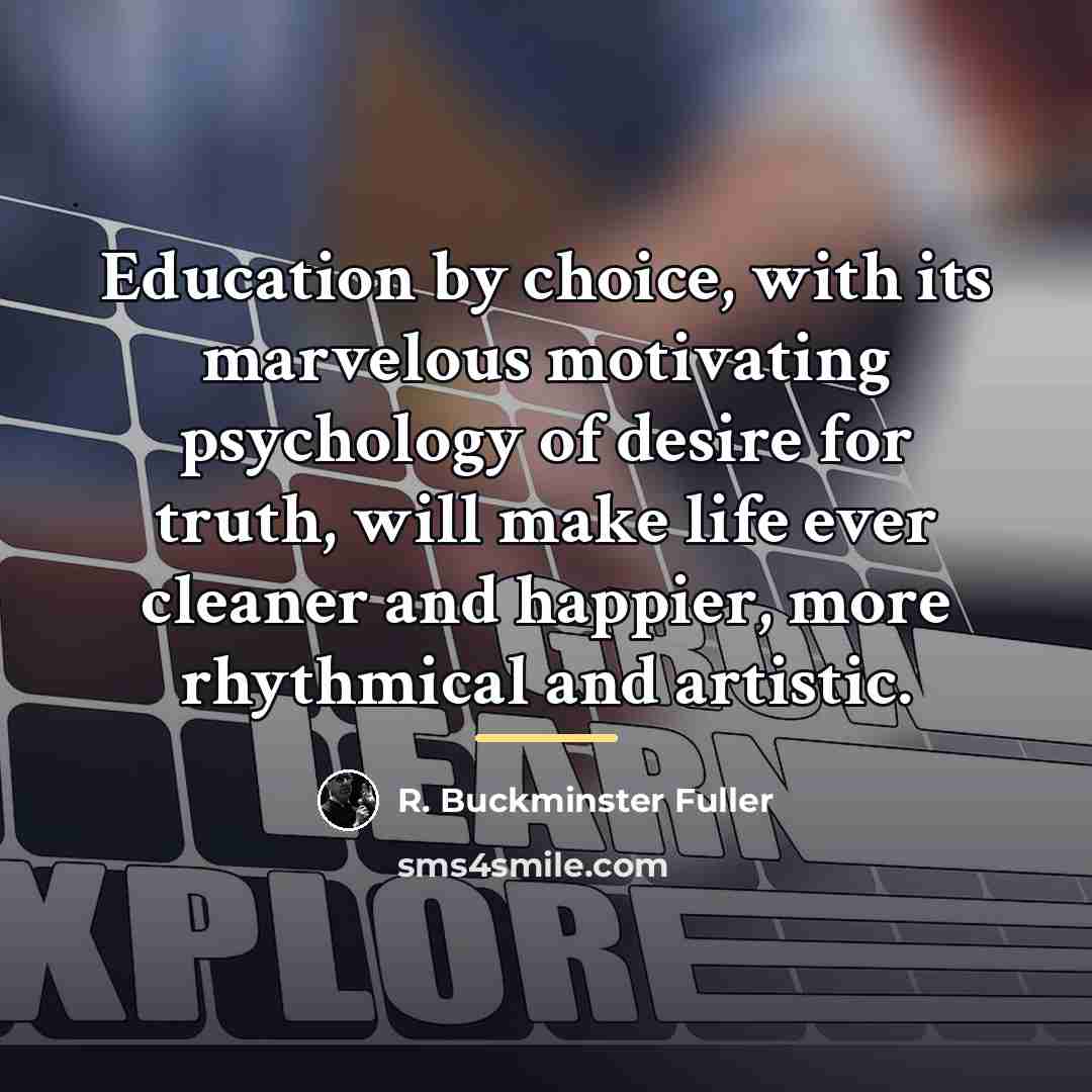 “Education by choice, with its marvelous motivating psychology of desire…” quote by R. Buckminster Fuller