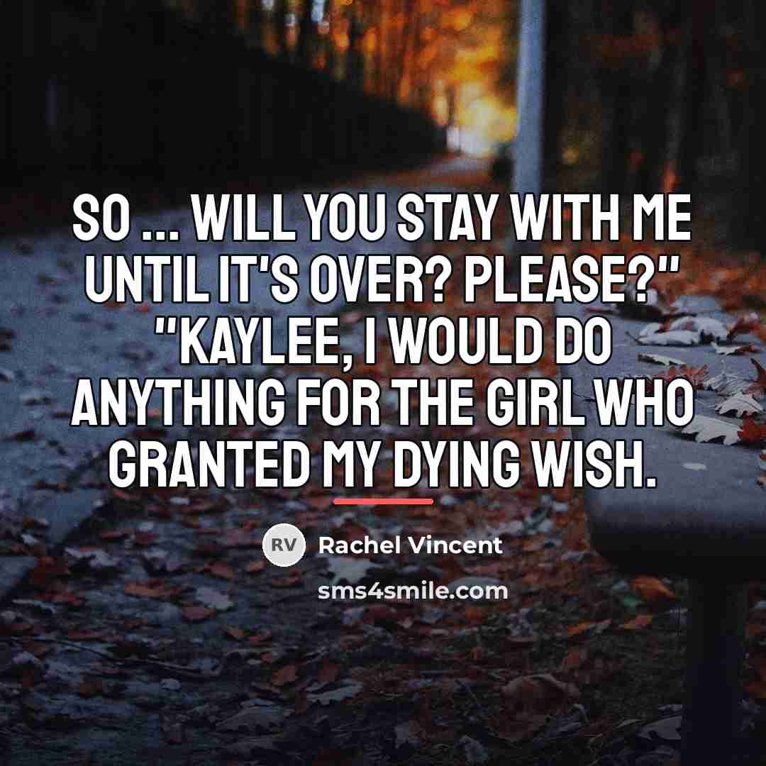 “So ... will you stay with me until it's over?…” quote by Rachel Vincent