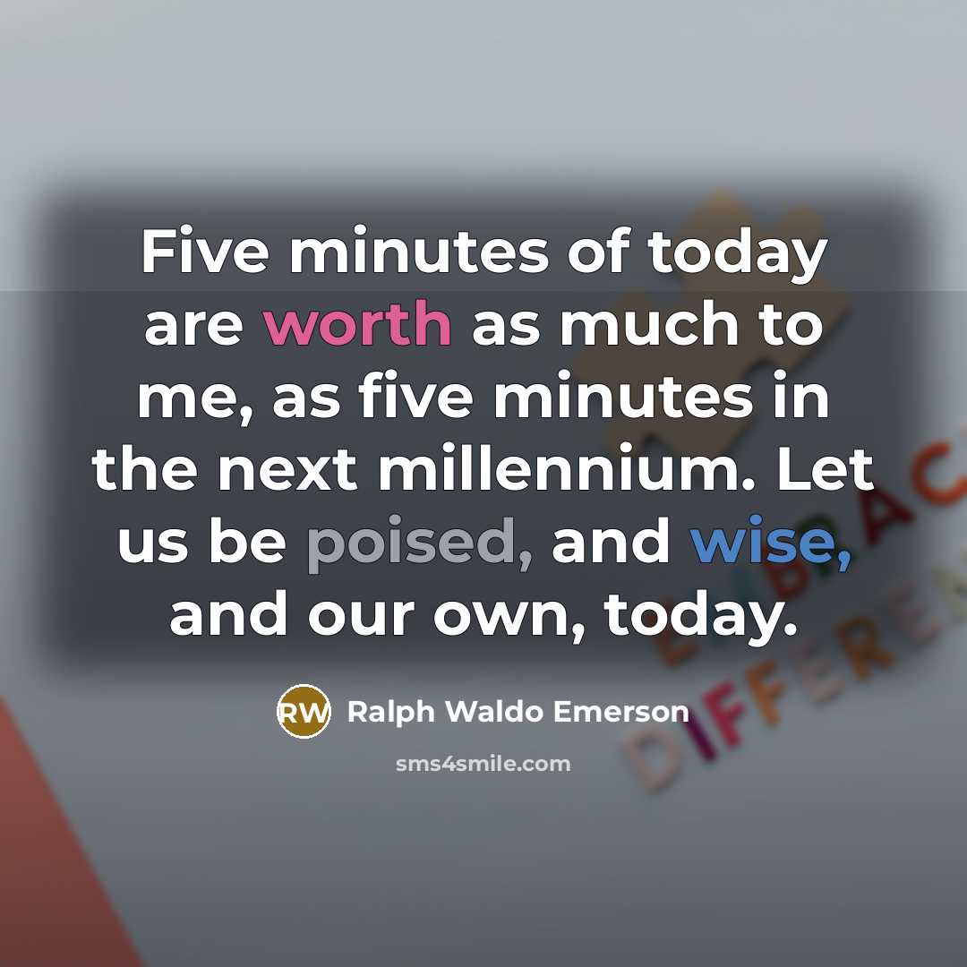 “Five minutes of today are worth as much to me,…” quote by Ralph Waldo Emerson