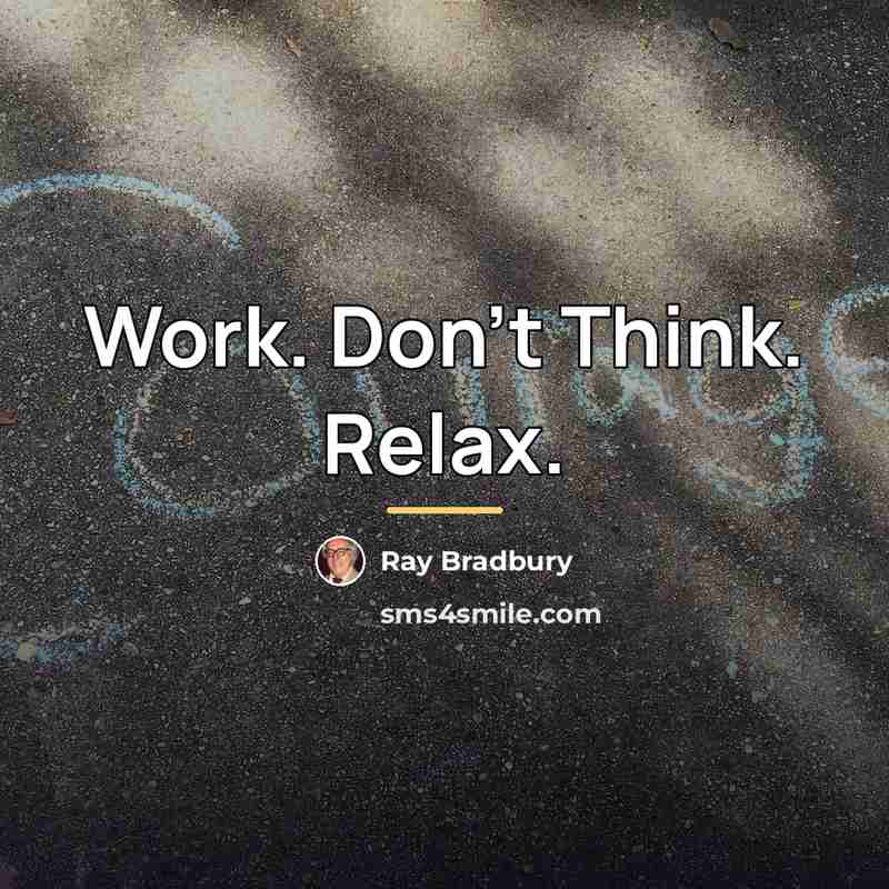 “Work. Don't Think. Relax.…” quote by Ray Bradbury