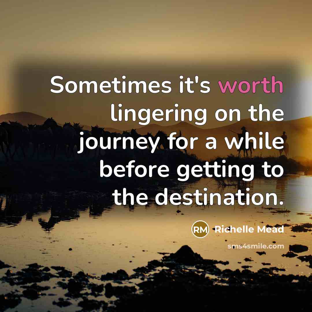 “Sometimes it's worth lingering on the journey for a while…” quote by Richelle Mead