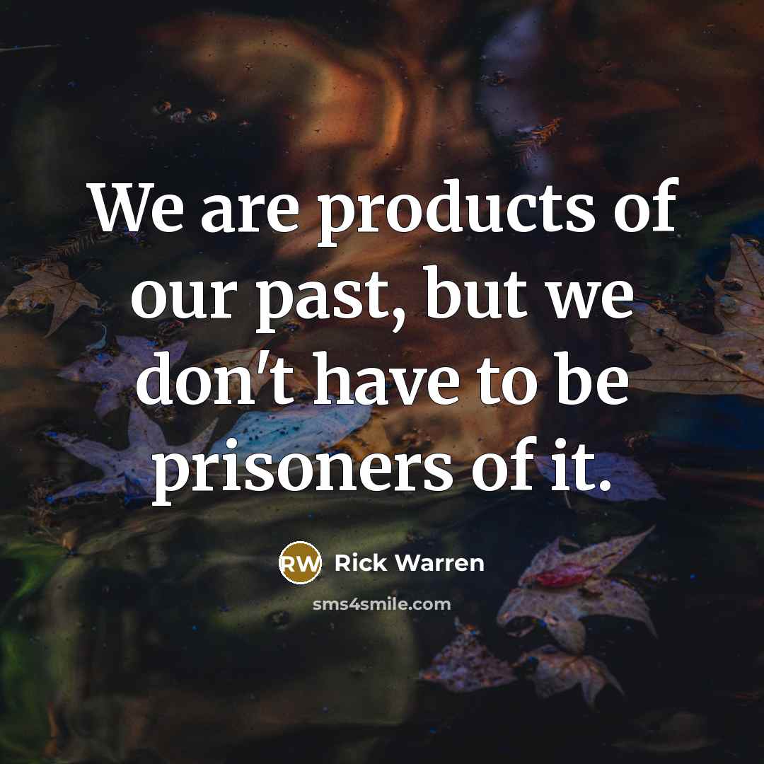 “We are products of our past, but we don't have…” quote by Rick Warren