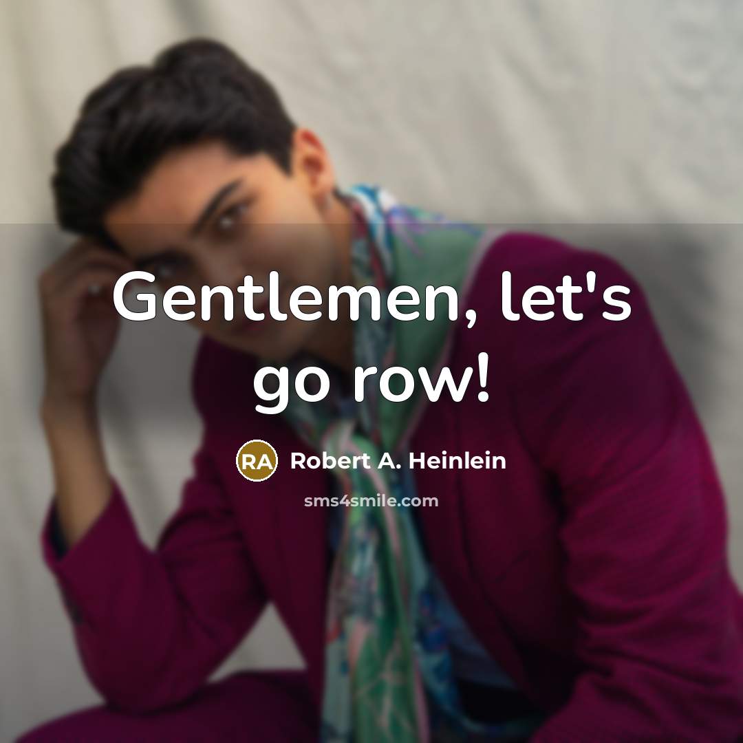 “Gentlemen, let's go row!…” quote by Robert A. Heinlein
