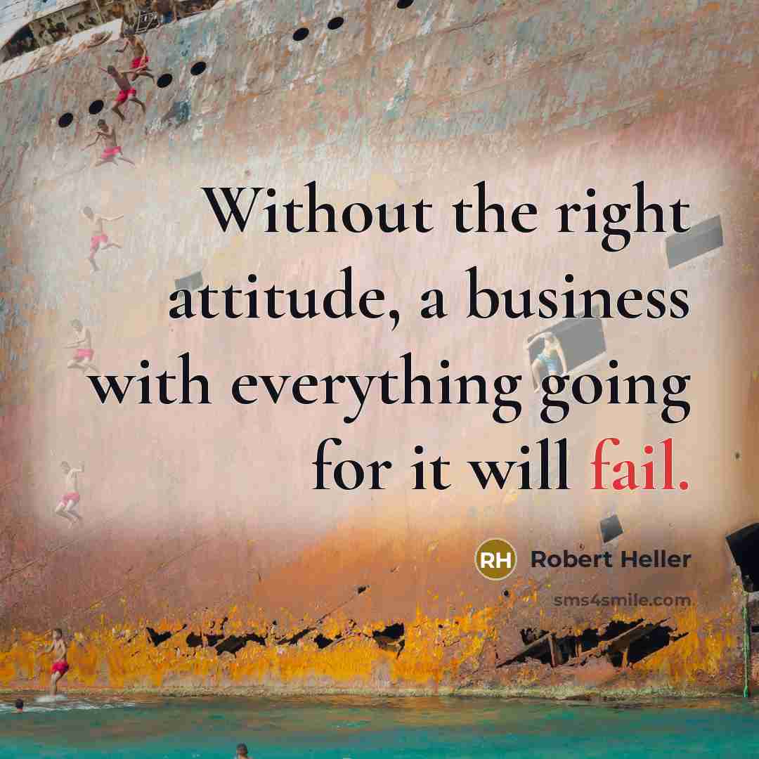 “Without the right attitude, a business with everything going for…” quote by Robert Heller