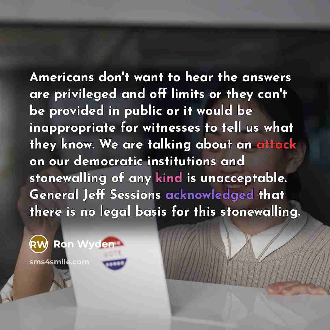 “Americans don't want to hear the answers are privileged and…” quote by Ron Wyden